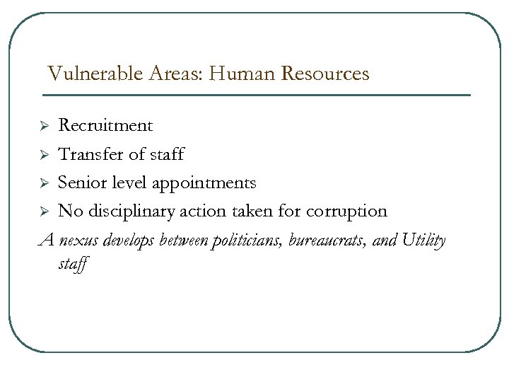 Vulnerable Areas: Human Resources Recruitment Ø Transfer of staff Ø Senior level appointments Ø