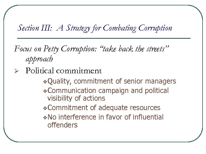 Section III: A Strategy for Combating Corruption Focus on Petty Corruption: “take back the