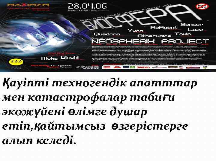 Қауіпті техногендік апатттар мен катастрофалар табиғи экожүйені өлімге душар етіп, қайтымсыз өзгерістерге алып келеді.
