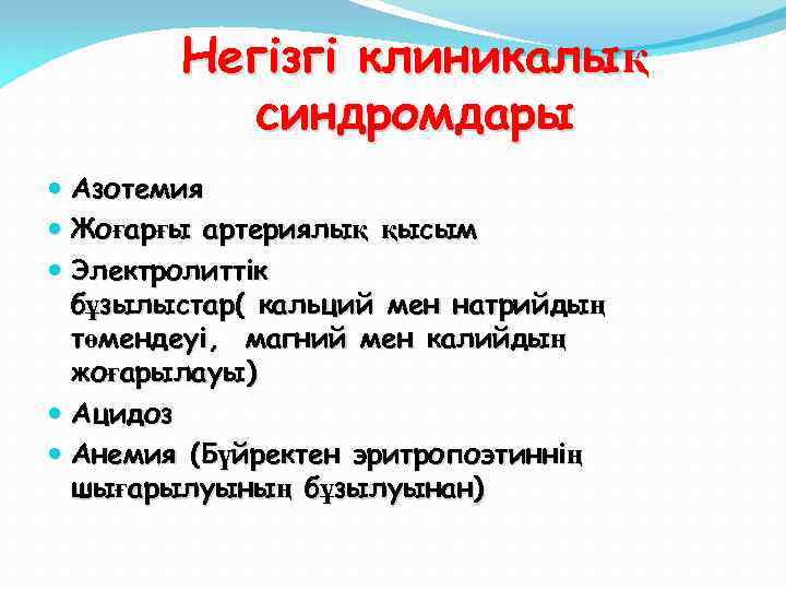 Негізгі клиникалық синдромдары Азотемия Жоғарғы артериялық қысым Электролиттік бұзылыстар( кальций мен натрийдың төмендеуі, магний