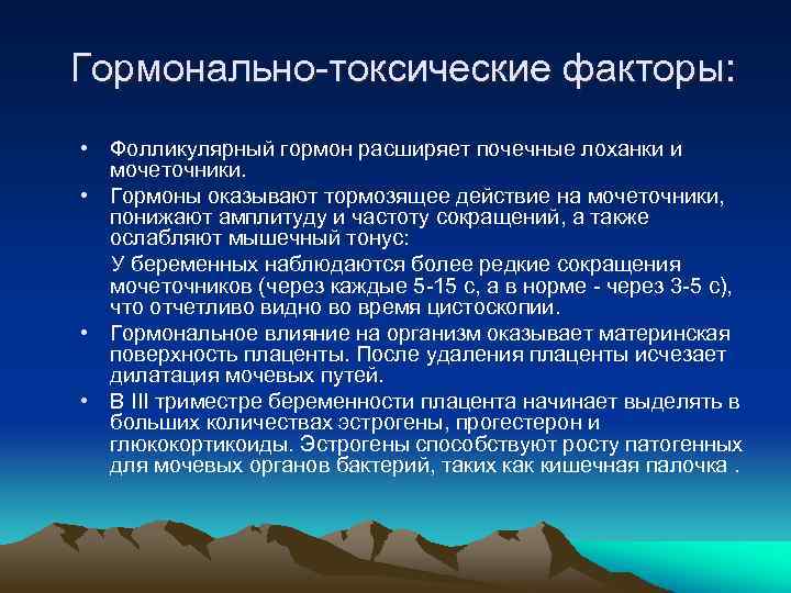 Гормонально-токсические факторы: • Фолликулярный гормон расширяет почечные лоханки и мочеточники. • Гормоны оказывают тормозящее