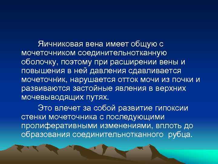  Яичниковая вена имеет общую с мочеточником соединительнотканную оболочку, поэтому при расширении вены и