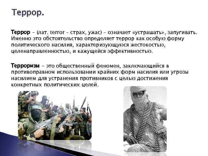 Террор - (лат. terror – страх, ужас) – означает «устрашать» , запугивать. Именно это