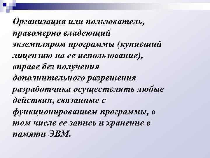 Организация или пользователь, правомерно владеющий экземпляром программы (купивший лицензию на ее использование), вправе без