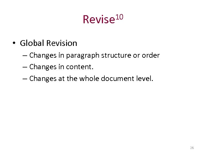 Revise 10 • Global Revision – Changes in paragraph structure or order – Changes