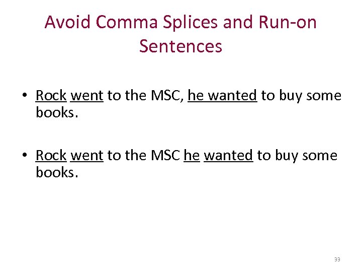 Avoid Comma Splices and Run-on Sentences • Rock went to the MSC, he wanted