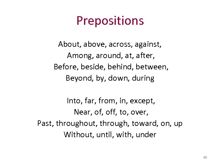 Prepositions About, above, across, against, Among, around, at, after, Before, beside, behind, between, Beyond,
