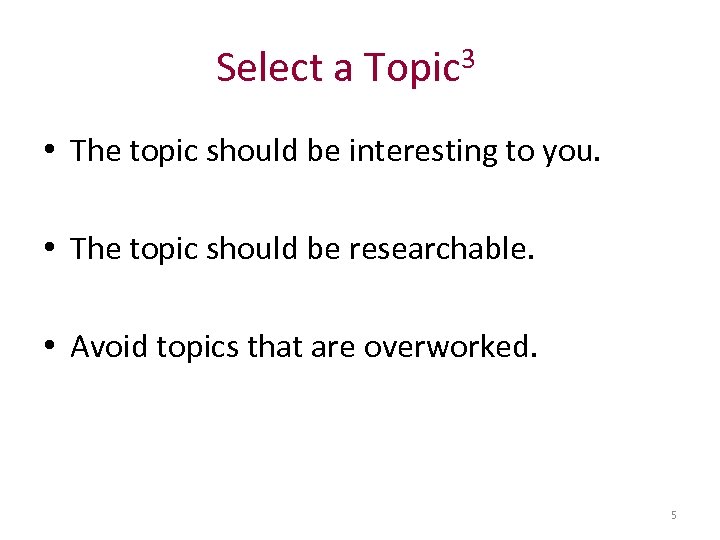 Select a Topic 3 • The topic should be interesting to you. • The