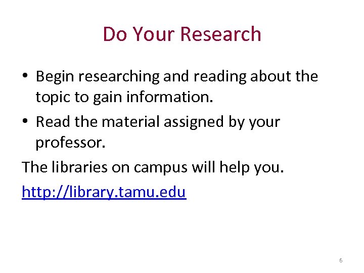 Do Your Research • Begin researching and reading about the topic to gain information.