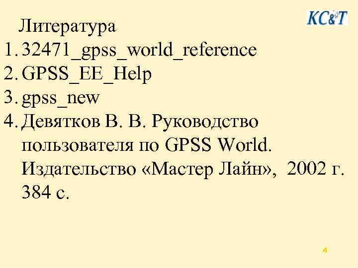  Литература 1. 32471_gpss_world_reference 2. GPSS_EE_Help 3. gpss_new 4. Девятков В. В. Руководство пользователя