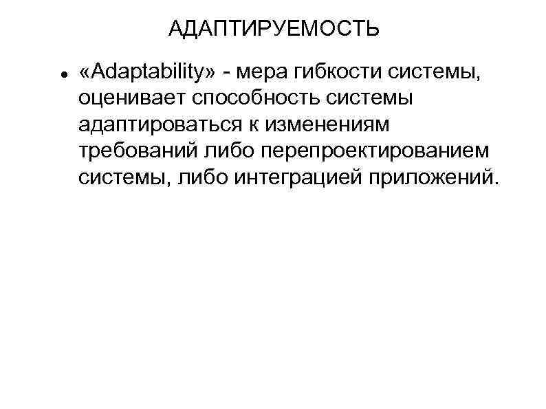 АДАПТИРУЕМОСТЬ «Adaptability» - мера гибкости системы, оценивает способность системы адаптироваться к изменениям требований либо