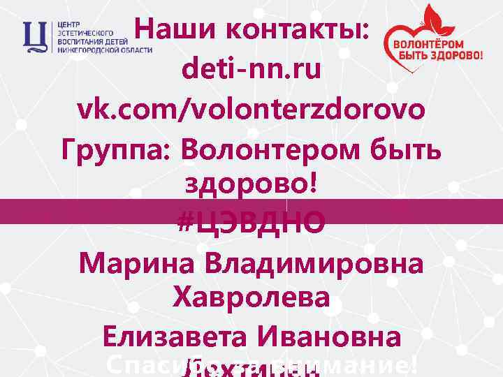 Наши контакты: deti-nn. ru vk. com/volonterzdorovo Группа: Волонтером быть здорово! #ЦЭВДНО Марина Владимировна Хавролева