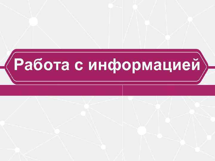 Работа с информацией 