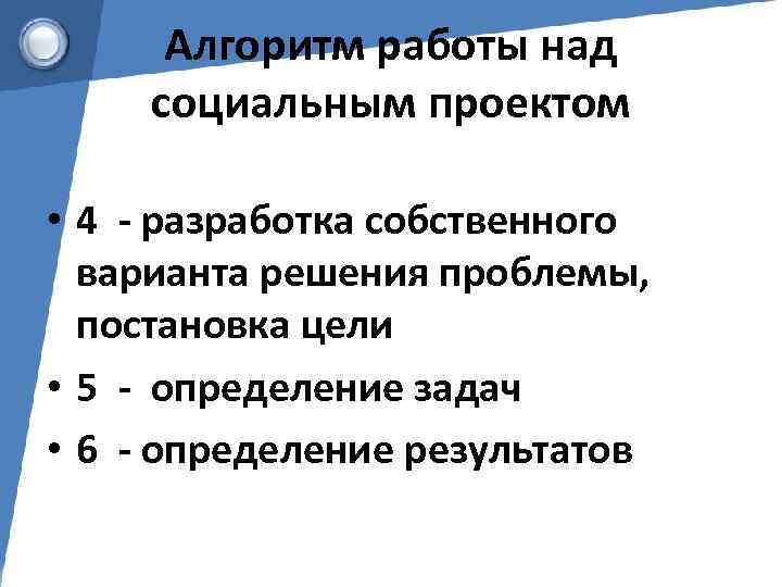 Алгоритм работы над социальным проектом • 4 - разработка собственного варианта решения проблемы, постановка