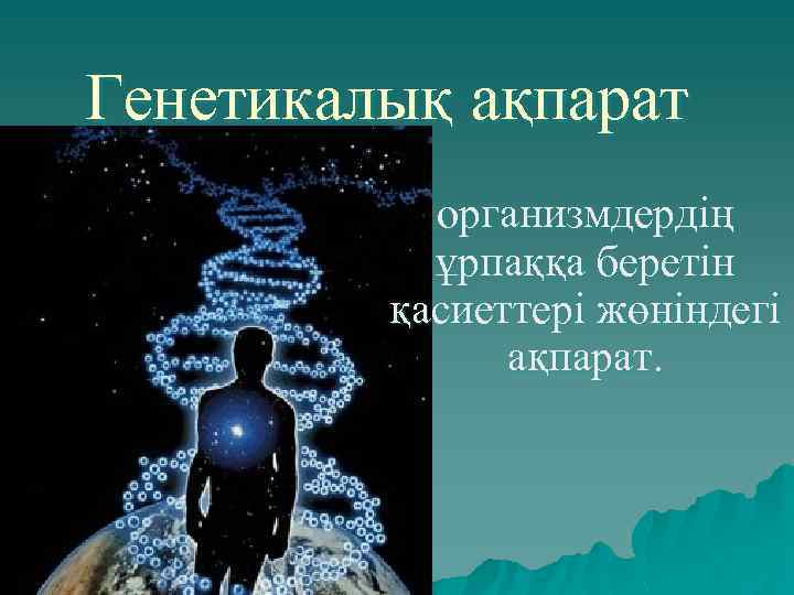 Генетикалық ақпарат организмдердің ұрпаққа беретін қасиеттері жөніндегі ақпарат. 