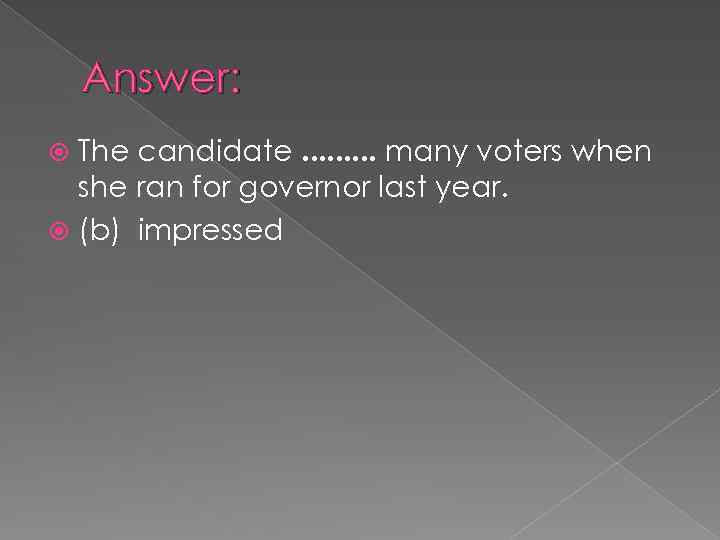 Answer: The candidate. . many voters when she ran for governor last year. (b)