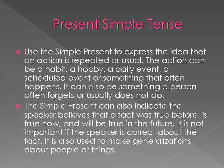 Present Simple Tense Use the Simple Present to express the idea that an action