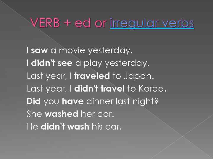 VERB + ed or irregular verbs I saw a movie yesterday. I didn't see