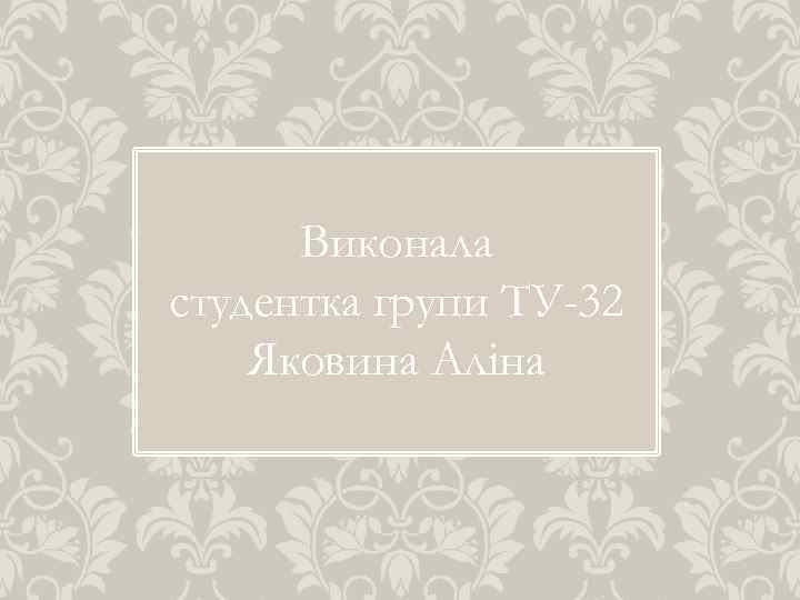 Виконала студентка групи ТУ-32 Яковина Аліна 