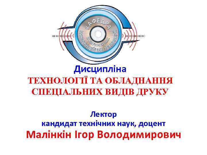 Дисципліна ТЕХНОЛОГІЇ ТА ОБЛАДНАННЯ СПЕЦІАЛЬНИХ ВИДІВ ДРУКУ Лектор кандидат технічних наук, доцент Малінкін Ігор