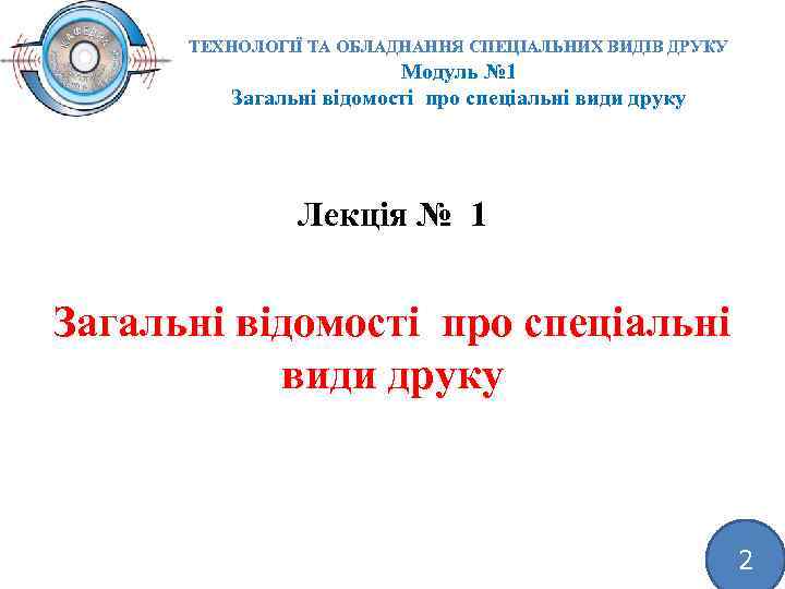 ТЕХНОЛОГІЇ ТА ОБЛАДНАННЯ СПЕЦІАЛЬНИХ ВИДІВ ДРУКУ Модуль № 1 Загальні відомості про спеціальні види