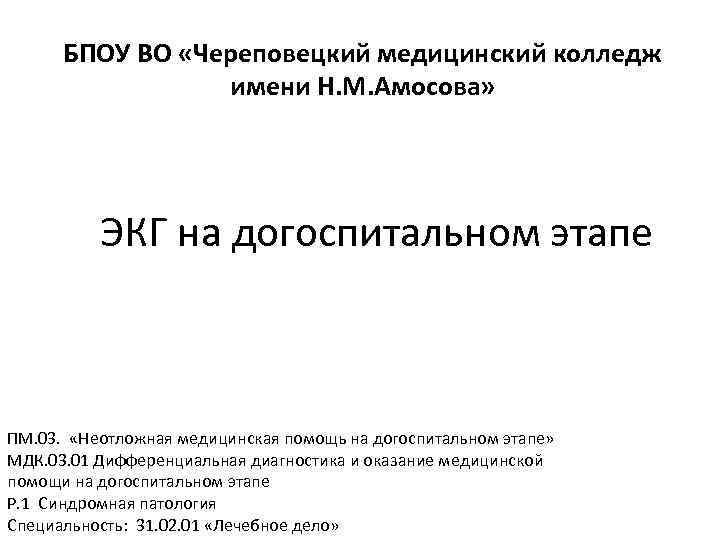 БПОУ ВО «Череповецкий медицинский колледж имени Н. М. Амосова» ЭКГ на догоспитальном этапе ПМ.