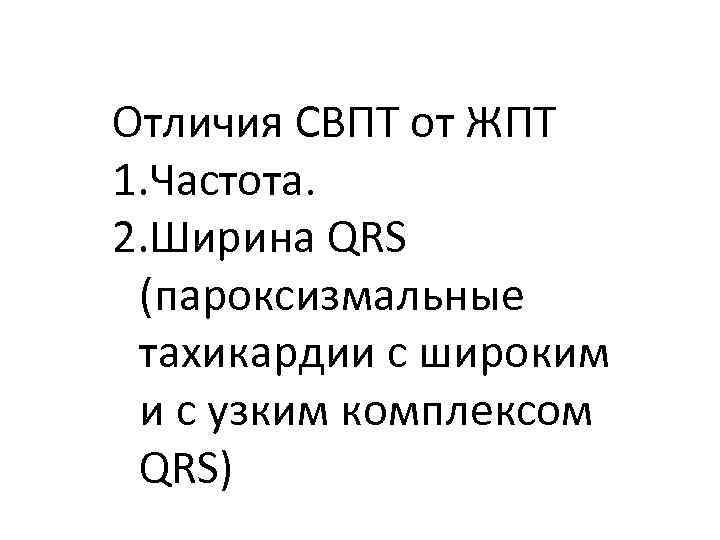 Отличия СВПТ от ЖПТ 1. Частота. 2. Ширина QRS (пароксизмальные тахикардии с широким и