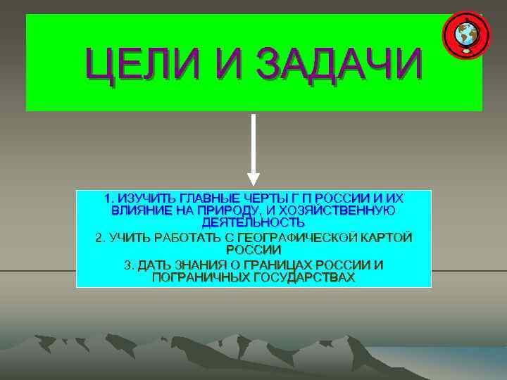 ЦЕЛИ И ЗАДАЧИ 1. ИЗУЧИТЬ ГЛАВНЫЕ ЧЕРТЫ Г П РОССИИ И ИХ ВЛИЯНИЕ НА