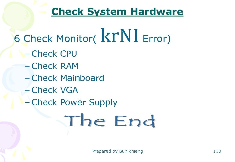 Check System Hardware 6 Check Monitor( kr. NI Error) – Check CPU – Check
