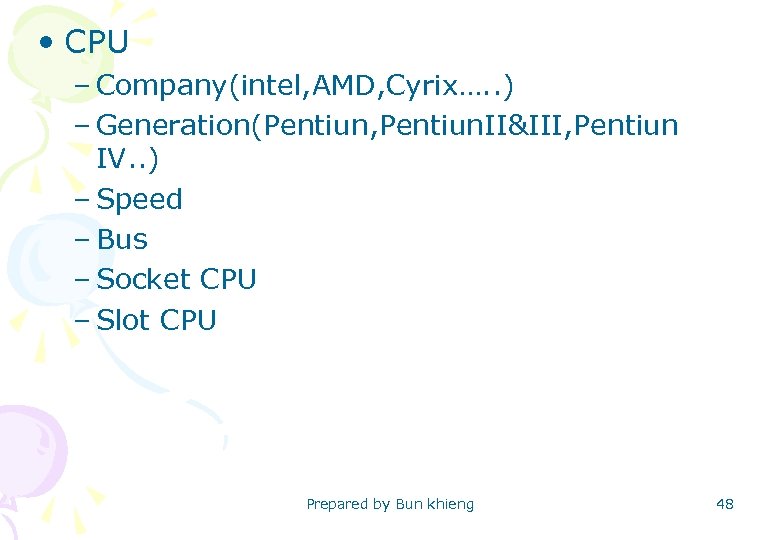  • CPU – Company(intel, AMD, Cyrix…. . ) – Generation(Pentiun, Pentiun. II&III, Pentiun