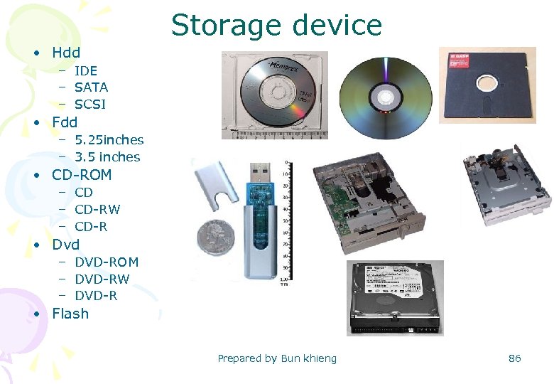 Storage device • Hdd – IDE – SATA – SCSI • Fdd – 5.