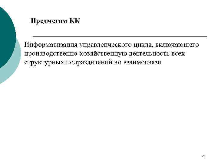 Предметом КК Информатизация управленческого цикла, включающего производственно-хозяйственную деятельность всех структурных подразделений во взаимосвязи 4