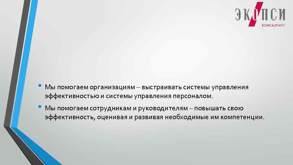  • Мы помогаем организациям – выстраивать системы управления эффективностью и системы управления персоналом.
