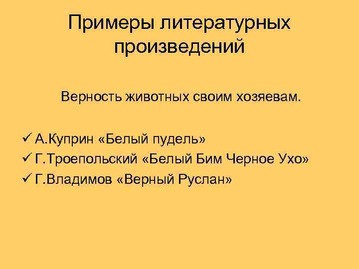 Примеры литературных произведений Верность животных своим хозяевам. ü А. Куприн «Белый пудель» ü Г.