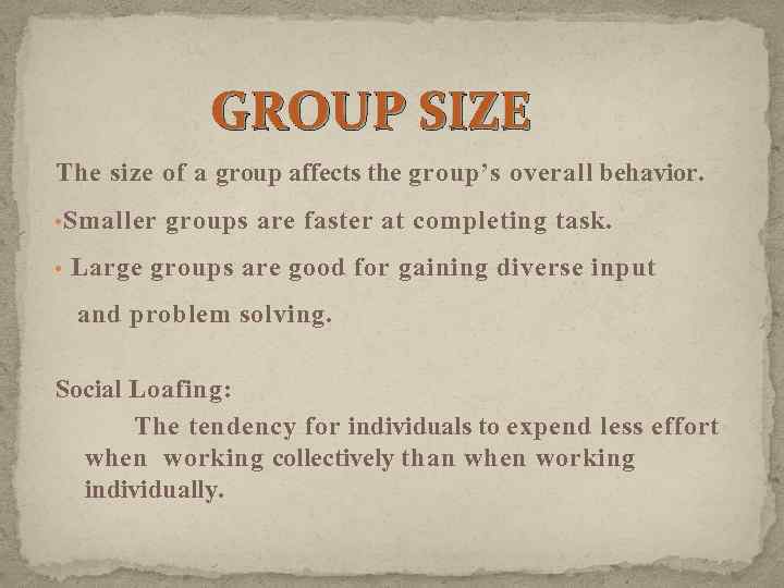 GROUP SIZE The size of a group affects the group’s overall behavior. • Smaller