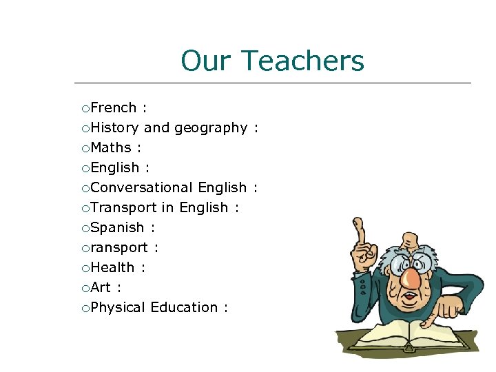 Our Teachers French : History and geography : Maths : English : Conversational English