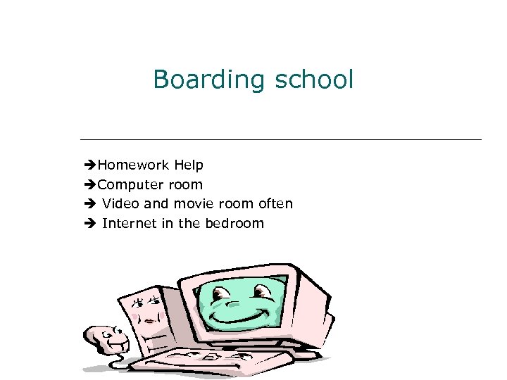 Boarding school Homework Help Computer room Video and movie room often Internet in the