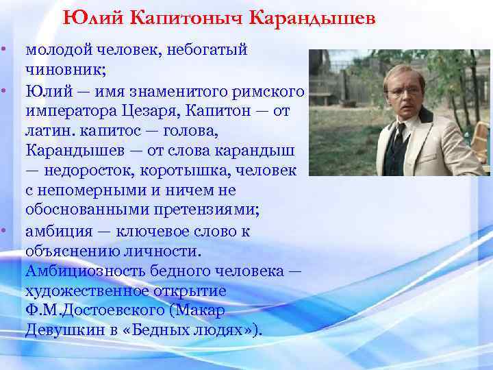 Юлий Капитоныч Карандышев • • • молодой человек, небогатый чиновник; Юлий — имя знаменитого