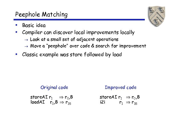 Peephole Matching • Basic idea • Compiler can discover local improvements locally Look at