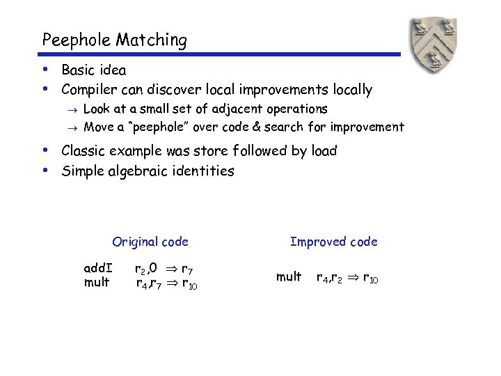 Peephole Matching • Basic idea • Compiler can discover local improvements locally Look at