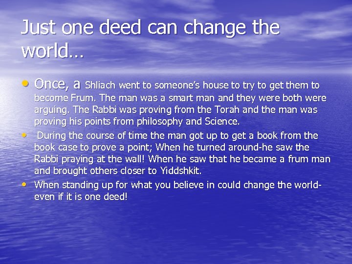 Just one deed can change the world… • Once, a Shliach went to someone’s