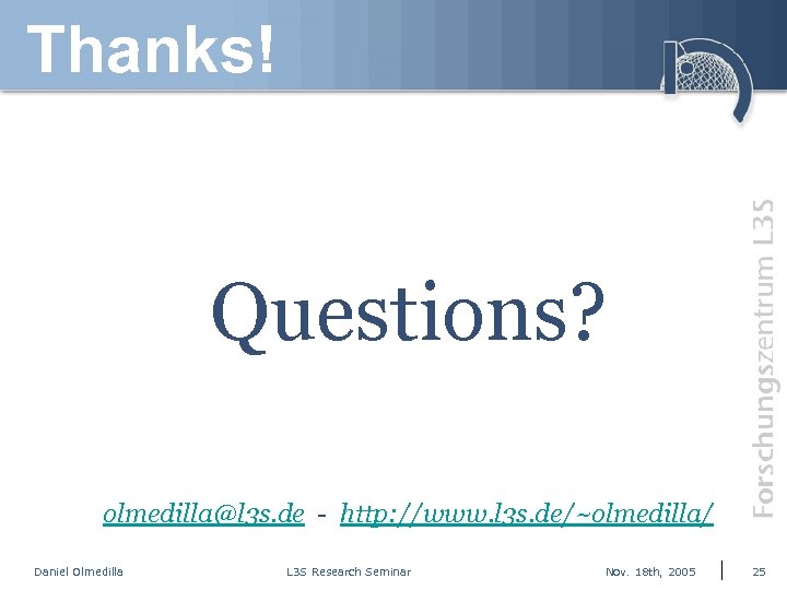 Thanks! Questions? olmedilla@l 3 s. de - http: //www. l 3 s. de/~olmedilla/ Daniel