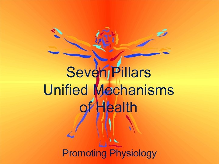 Seven Pillars Unified Mechanisms of Health Promoting Physiology 