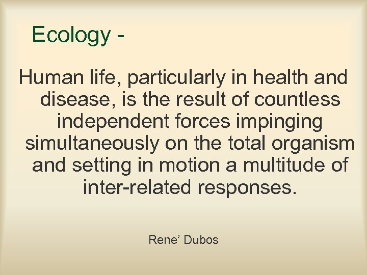 Ecology Human life, particularly in health and disease, is the result of countless independent