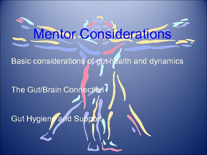 Mentor Considerations Basic considerations of gut health and dynamics The Gut/Brain Connection Gut Hygiene