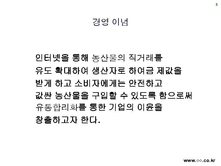 5 경영 이념 인터넷을 통해 농산물의 직거래를 유도 확대하여 생산자로 하여금 제값을 받게 하고