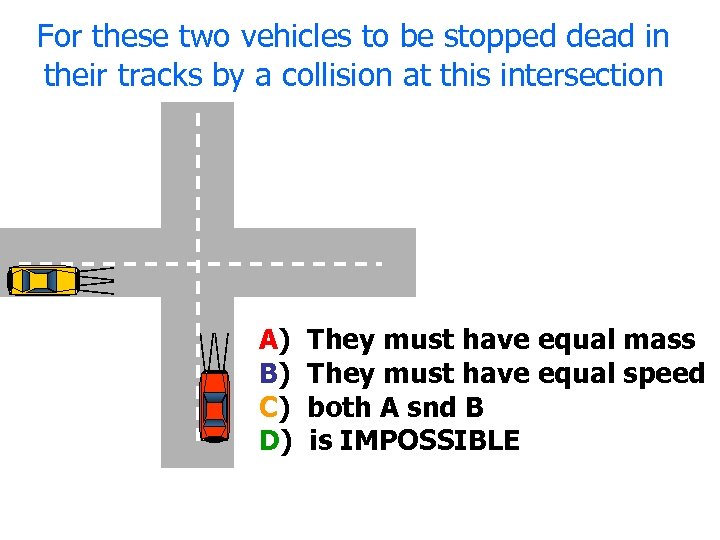 For these two vehicles to be stopped dead in their tracks by a collision