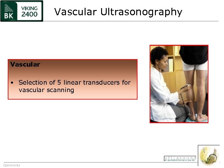 Vascular Ultrasonography Vascular • Selection of 5 linear transducers for vascular scanning Comments 