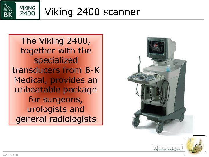 Viking 2400 scanner The Viking 2400, together with the specialized transducers from B-K Medical,