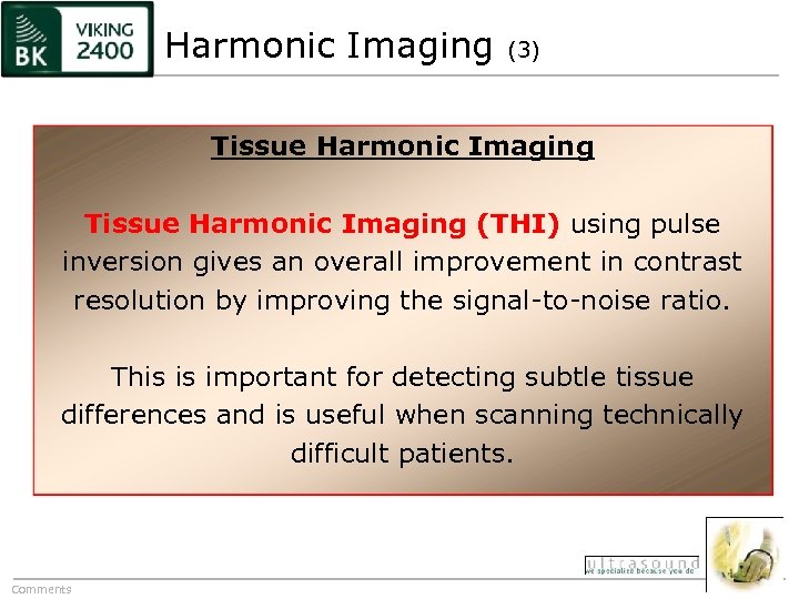 Harmonic Imaging (3) Tissue Harmonic Imaging (THI) using pulse inversion gives an overall improvement